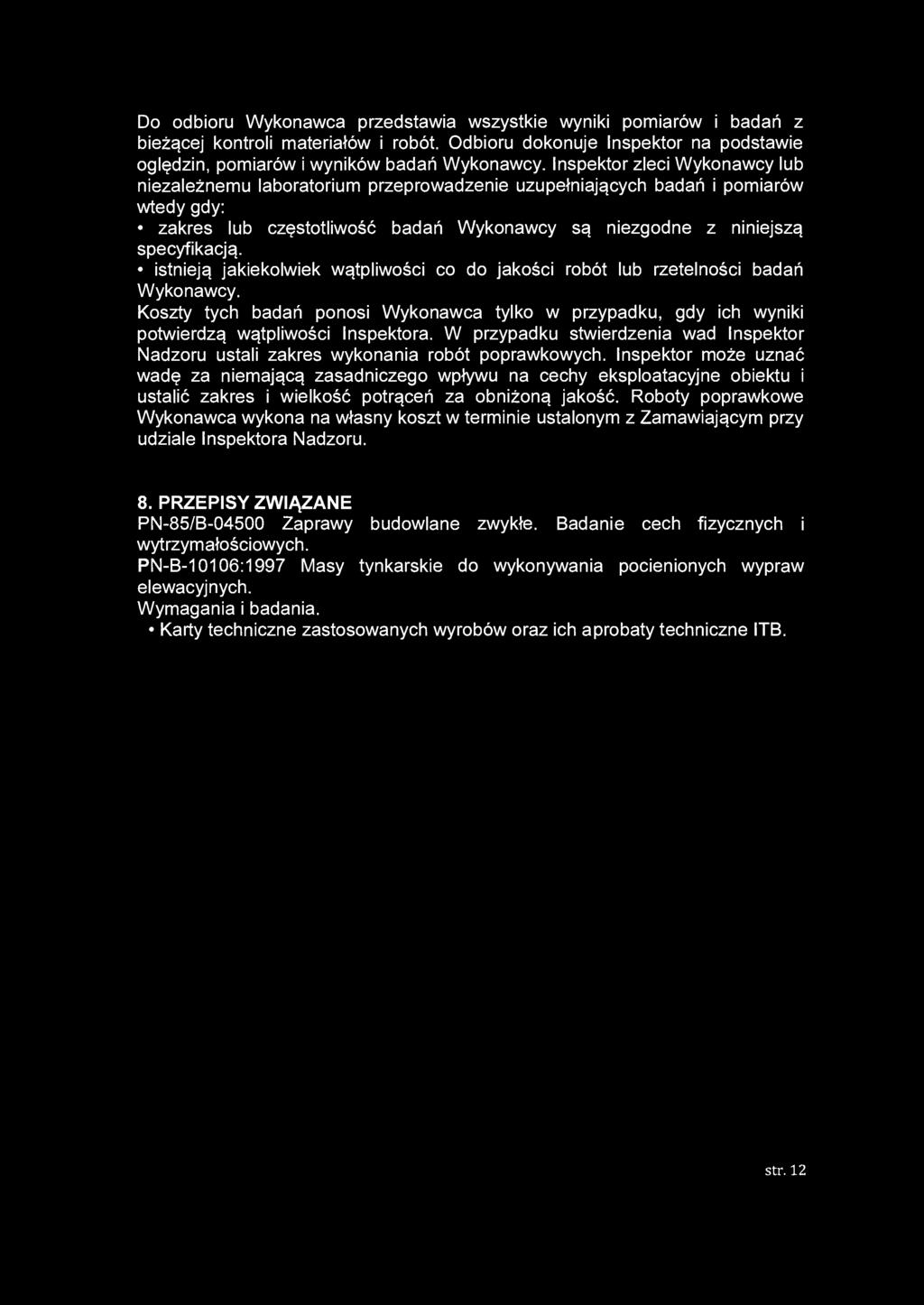 istnieją jakiekolwiek wątpliwości co do jakości robót lub rzetelności badań Wykonawcy. Koszty tych badań ponosi Wykonawca tylko w przypadku, gdy ich wyniki potwierdzą wątpliwości Inspektora.