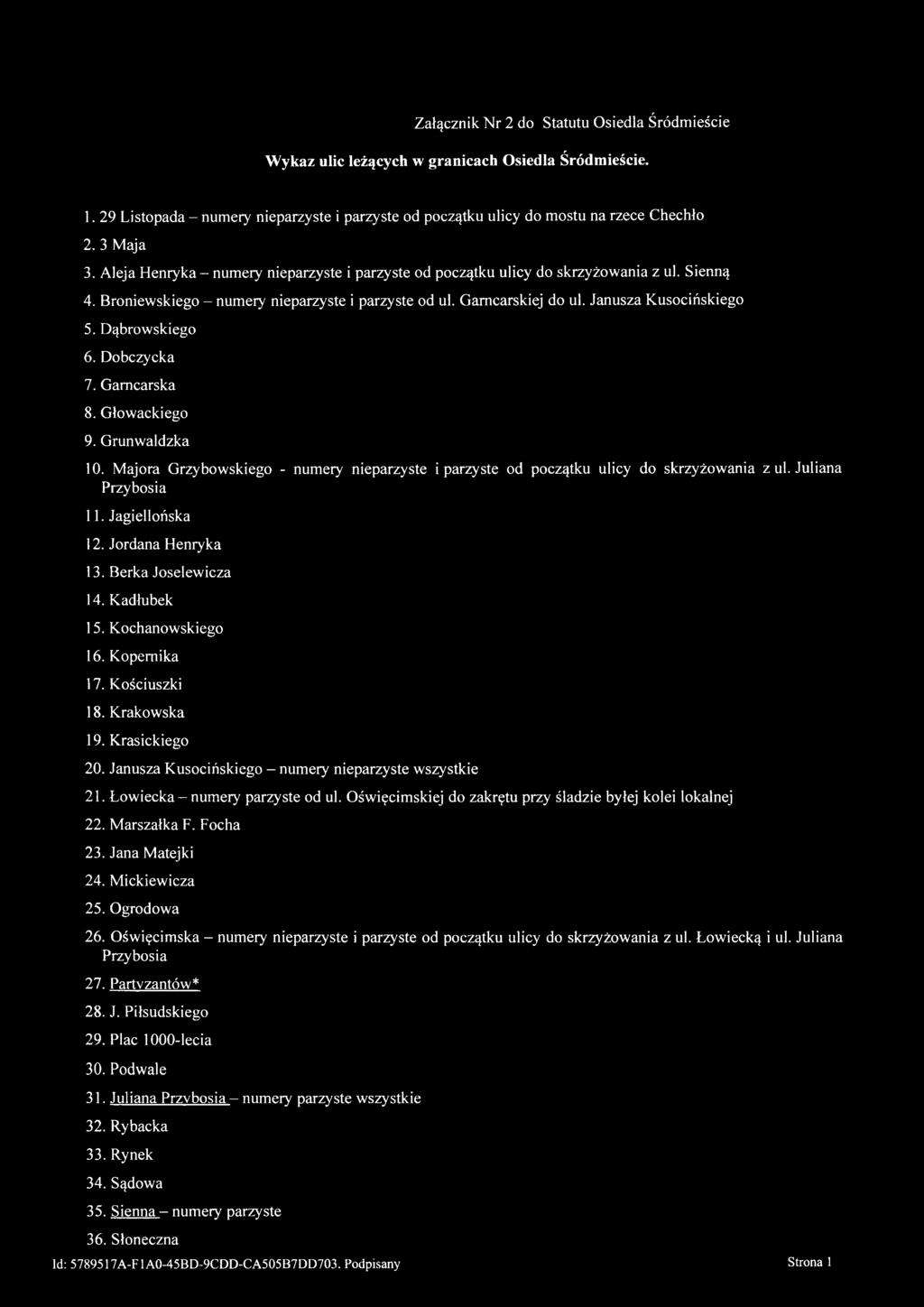 Janusza Kusocińskiego 5. Dąbrowskiego 6. Dobczycka 7. Garncarska 8. Głowackiego 9. Grunwaldzka 10. Majora Grzybowskiego - numery nieparzyste i parzyste od początku ulicy do skrzyżowania z ul.