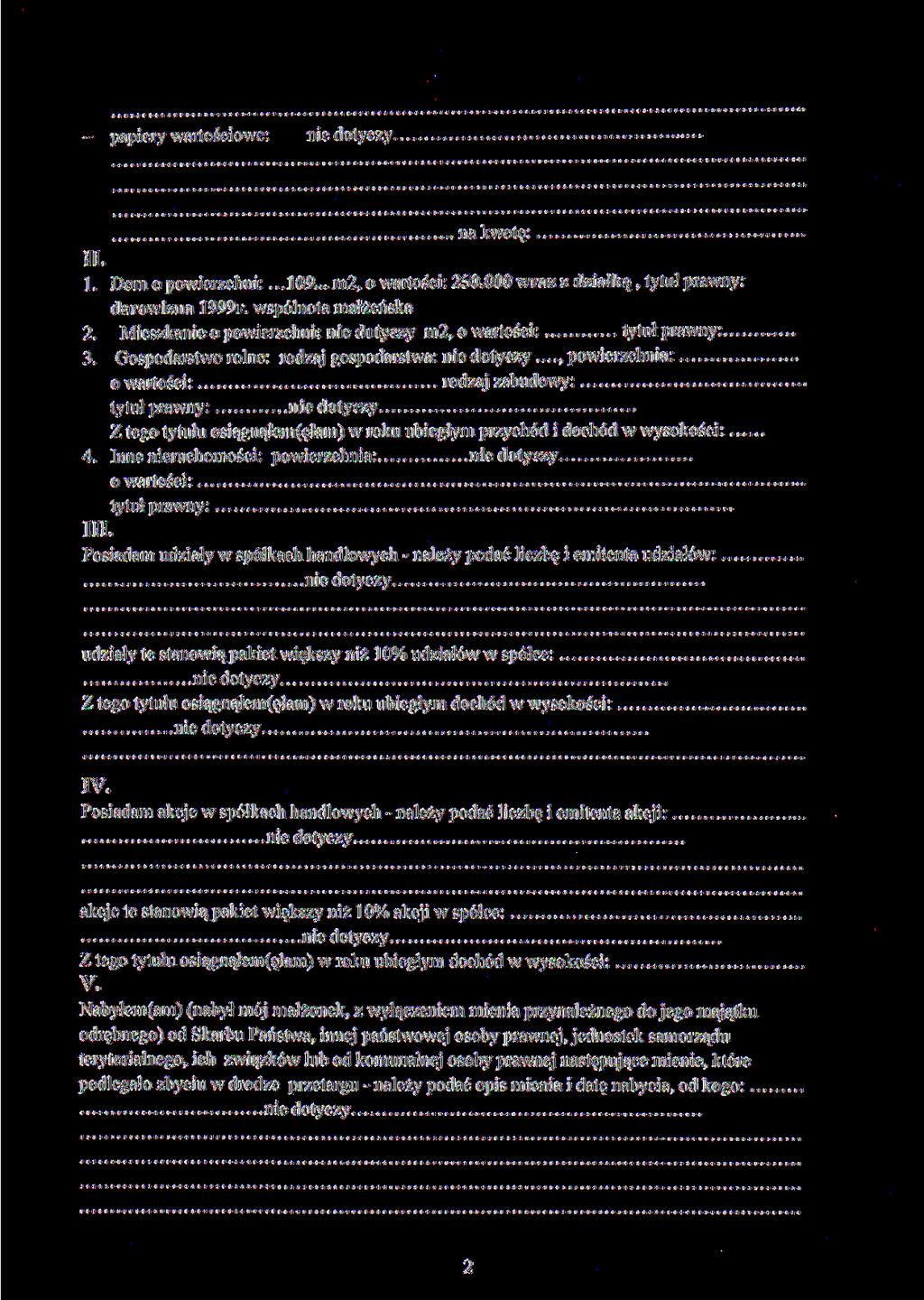 - papiery wartościowe:. na kwotę: II. 1. Dom o powierzchni:... 109... m2, o wartości: 250.000 wraz z działką, tytuł prawny: darowizna 1999r. wspólnota małżeńska 2.