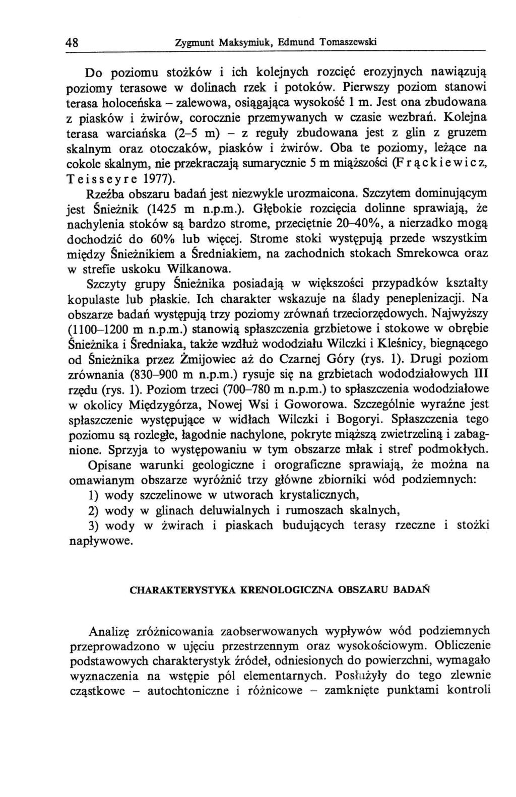 48 Zygmunt Maksymiuk, Edmund Tomaszewski Do poziomu stożków i ich kolejnych rozcięć erozyjnych nawiązują poziomy terasowe w dolinach rzek i potoków.