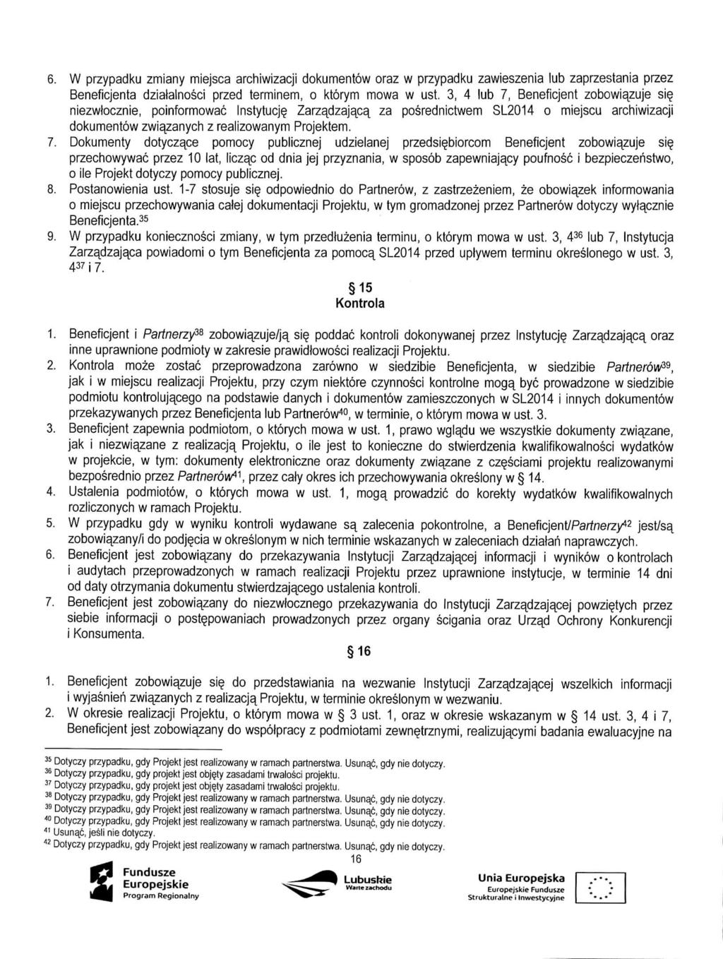 6. W przypadku zmiany miejsca archiwizacji dokumentow oraz w przypadku zawieszenia lub zaprzestania przez Beneficjenta dziatalnosci przed terminem, o ktorym mowa w ust, 3, 4 lub 7, Beneficjent