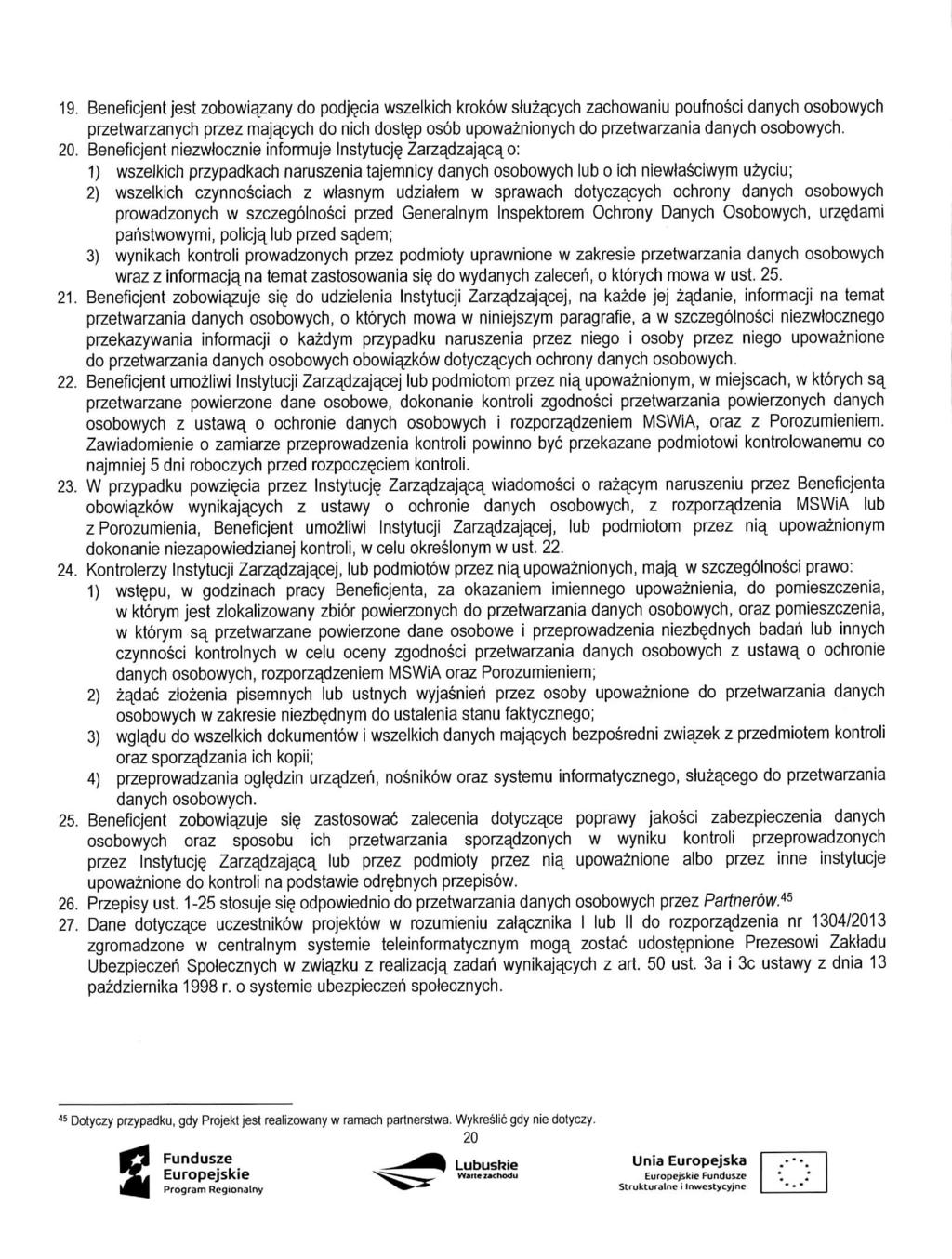 19. Beneficj'ent jest zobowiazany do podj^cia wszelkich krokow sluzacych zachowaniu poufnosci danych osobowych przetwarzanych przez majacych do nich dost p osob upowaznionych do przetwarzania danych