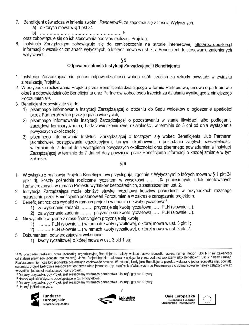 7. Beneficjent oswiadcza w imieniu swoim i Partnerow^, ze zapoznaf si? z trescia^ Wytycznych: a) o ktorych mowa w 1 pkt 34 b) 14 oraz zobowiqzuje si? do ich stosowania podczas realizacji Projektu. 8.