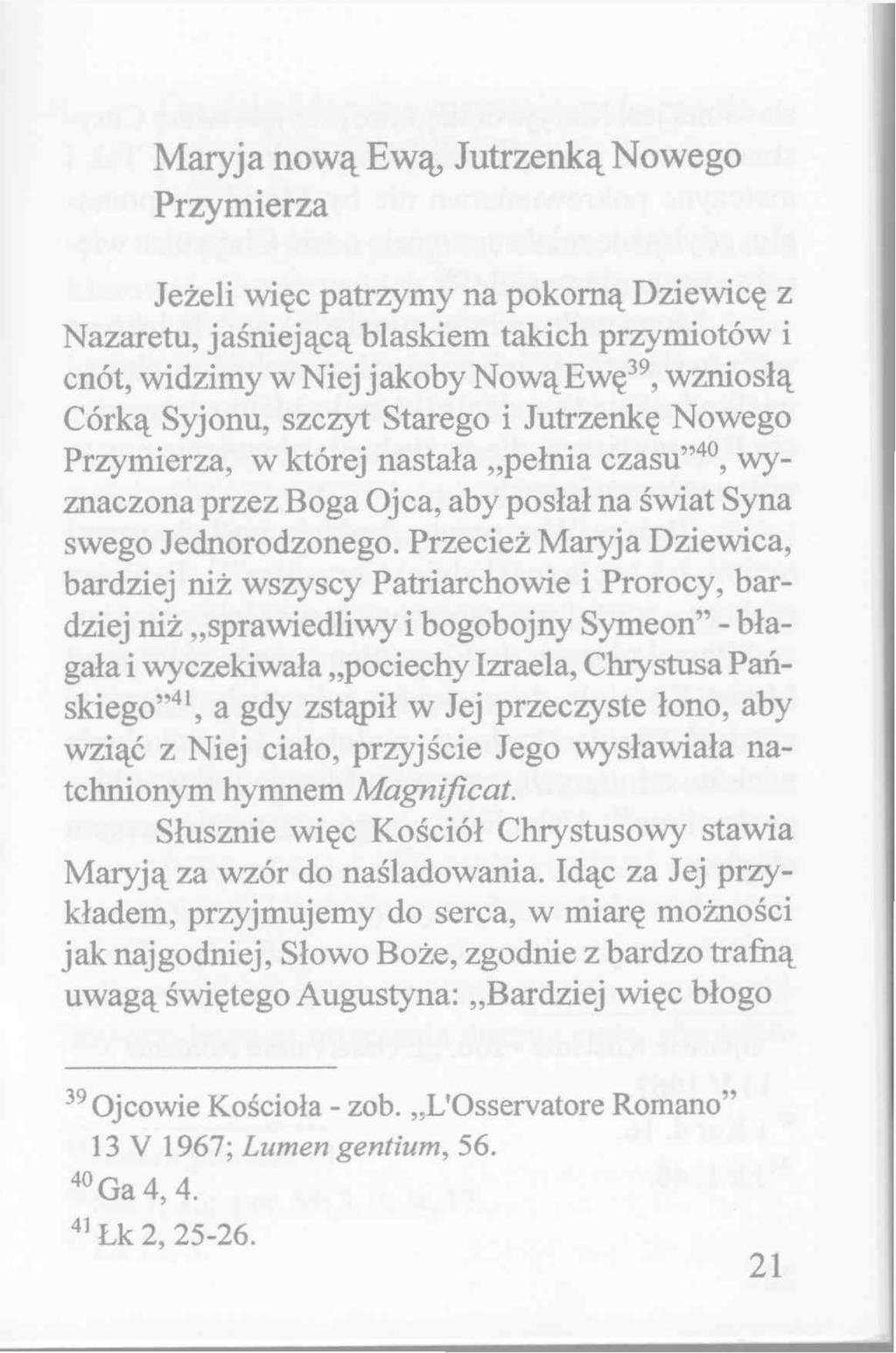 Maryja nową Ewą, Jutrzenką Nowego Przymierza Jeżeli więc patrzymy na pokorną Dziewicę z Nazaretu, jaśniejącą blaskiem takich przymiotów i cnót, widzimy w Niej jakoby Nową Ewę39, wzniosłą Córką