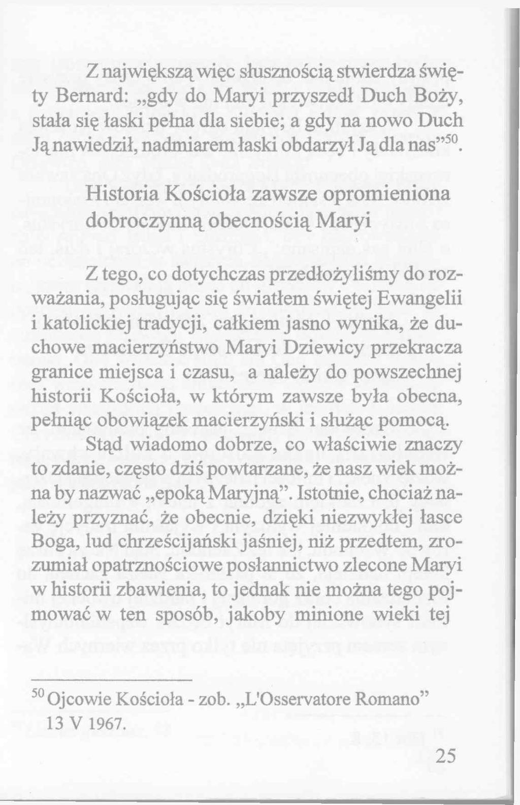 Z największą więc słusznością stwierdza święty Bernard: gdy do Maryi przyszedł Duch Boży, stała się łaski pełna dla siebie; a gdy na nowo Duch J ą nawiedził, nadmiarem łaski obdarzył J ą dla nas 50.