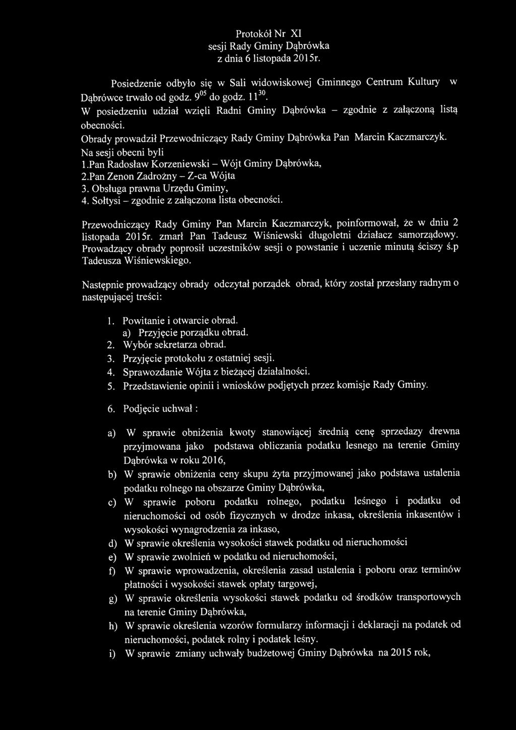 Pan Radosław Korzeniewski - Wójt Gminy Dąbrówka, 2.Pan Zenon Zadrożny - Z-ca Wójta 3. Obsługa prawna Urzędu Gminy, 4. Sołtysi - zgodnie z załączona lista obecności.