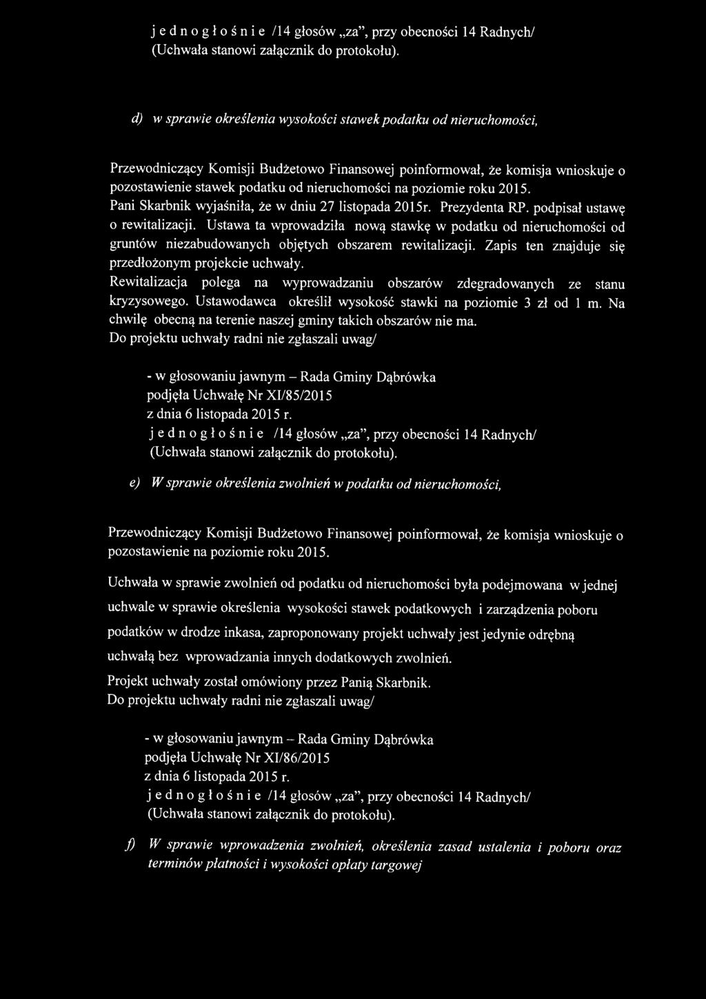 Ustawa ta wprowadziła nową stawkę w podatku od nieruchomości od gruntów niezabudowanych objętych obszarem rewitalizacji. Zapis ten znajduje się przedłożonym projekcie uchwały.