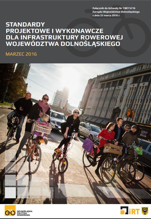 Standardy projektowe i wykonawcze dla infrastruktury rowerowej województwa dolnośląskiego Dokument został przyjęty przez Zarząd Województwa Dolnośląskiego Uchwałą Nr 1987/V/16 w dniu 22 marca 2016r.