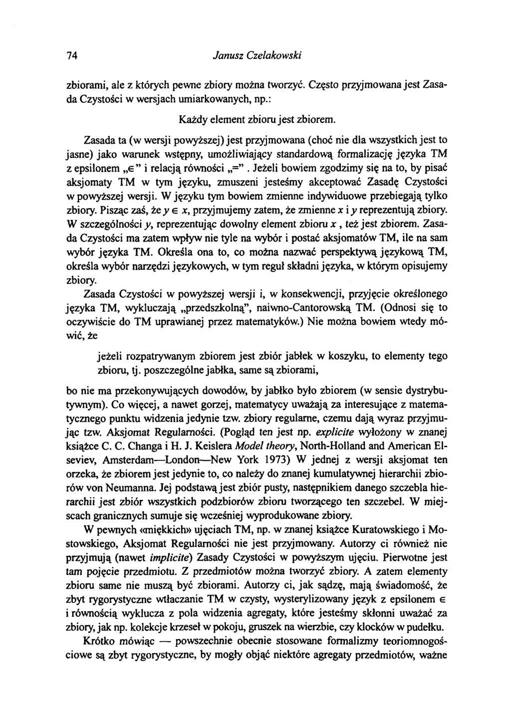 74 Janusz Czelakowski zbiorami, ale z których pewne zbiory można tworzyć. Często przyjmowana jest Zasada Czystości w wersjach umiarkowanych, np.: Każdy element zbioru jest zbiorem.