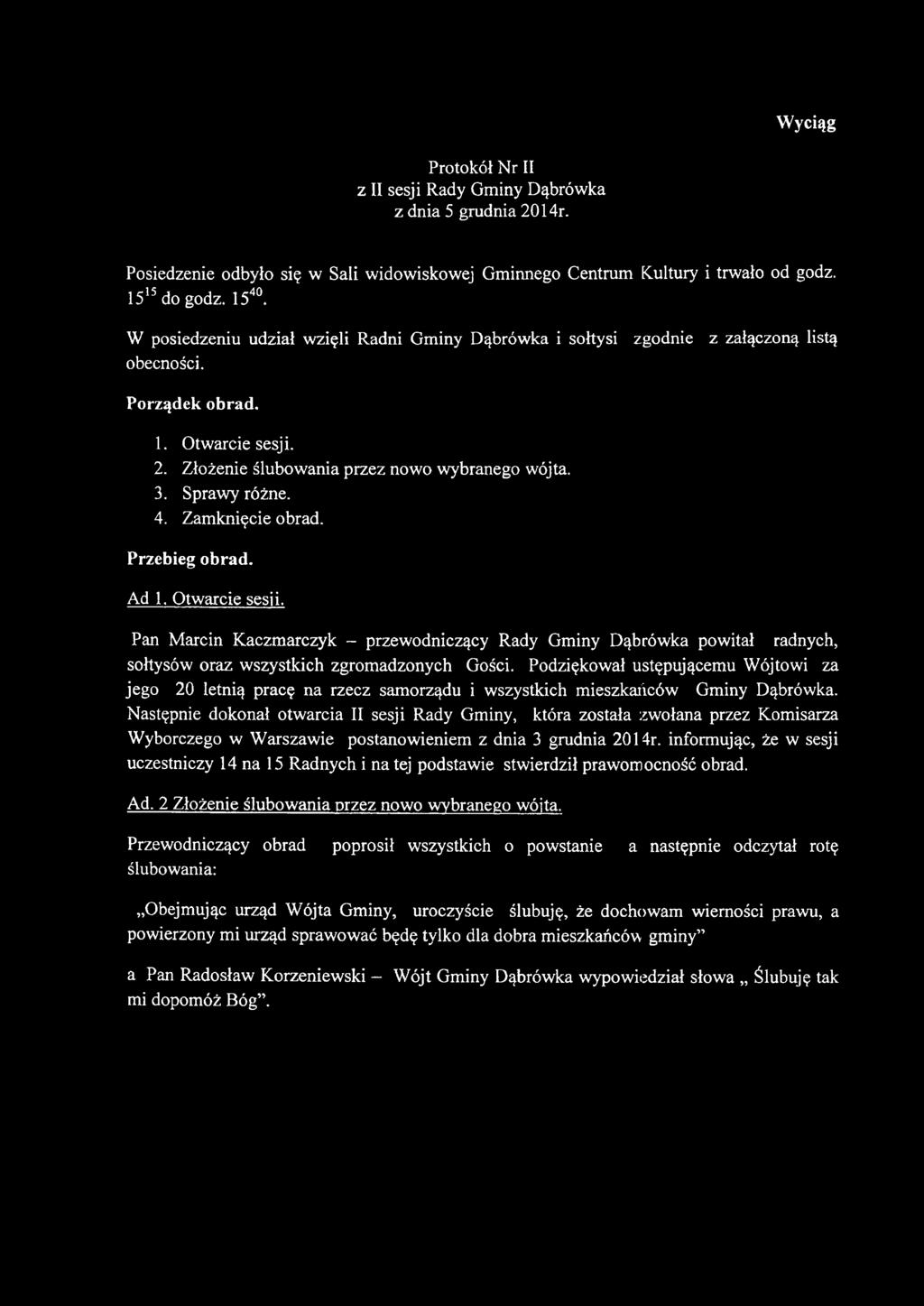 4. Zamknięcie obrad. Przebieg obrad. Ad ł. Otwarcie sesji. Pan Marcin Kaczmarczyk - przewodniczący Rady Gminy Dąbrówka powitał radnych, sołtysów oraz wszystkich zgromadzonych Gości.