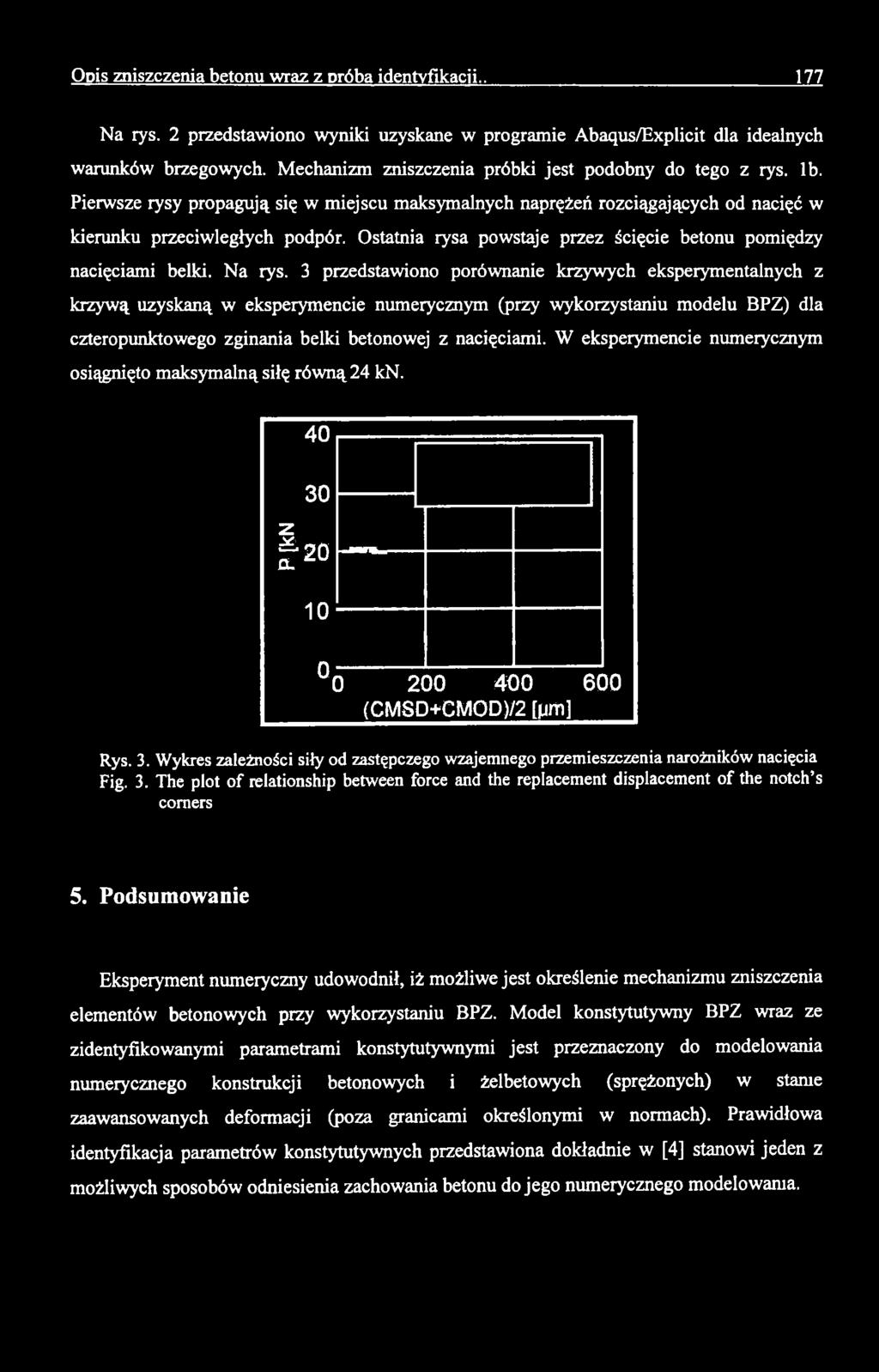 W eksperymencie numerycznym osiągnięto maksymalną siłę równą 24 kn. 40 30 20 1 0 0 200 400 600 (CMSD+CMOD)/2 [mm] Rys. 3. Wykres zależności siły od zastępczego wzajemnego przemieszczenia narożników nacięcia Fig.