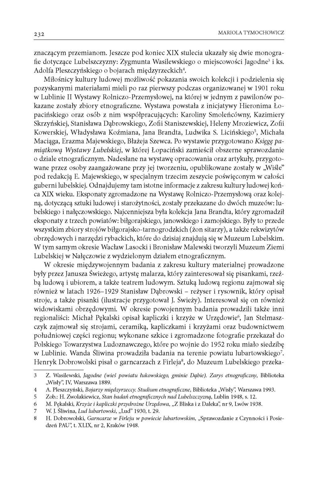 232 MARIOLA TYMOCHOWICZ znacz^cym przemianom. Jeszcze pod koniec X IX stulecia ukazaly si dwie monografie dotycz^ce Lubelszczyzny: Zygmunta Wasilewskiego o miejscowosci Jagodne3 i ks.