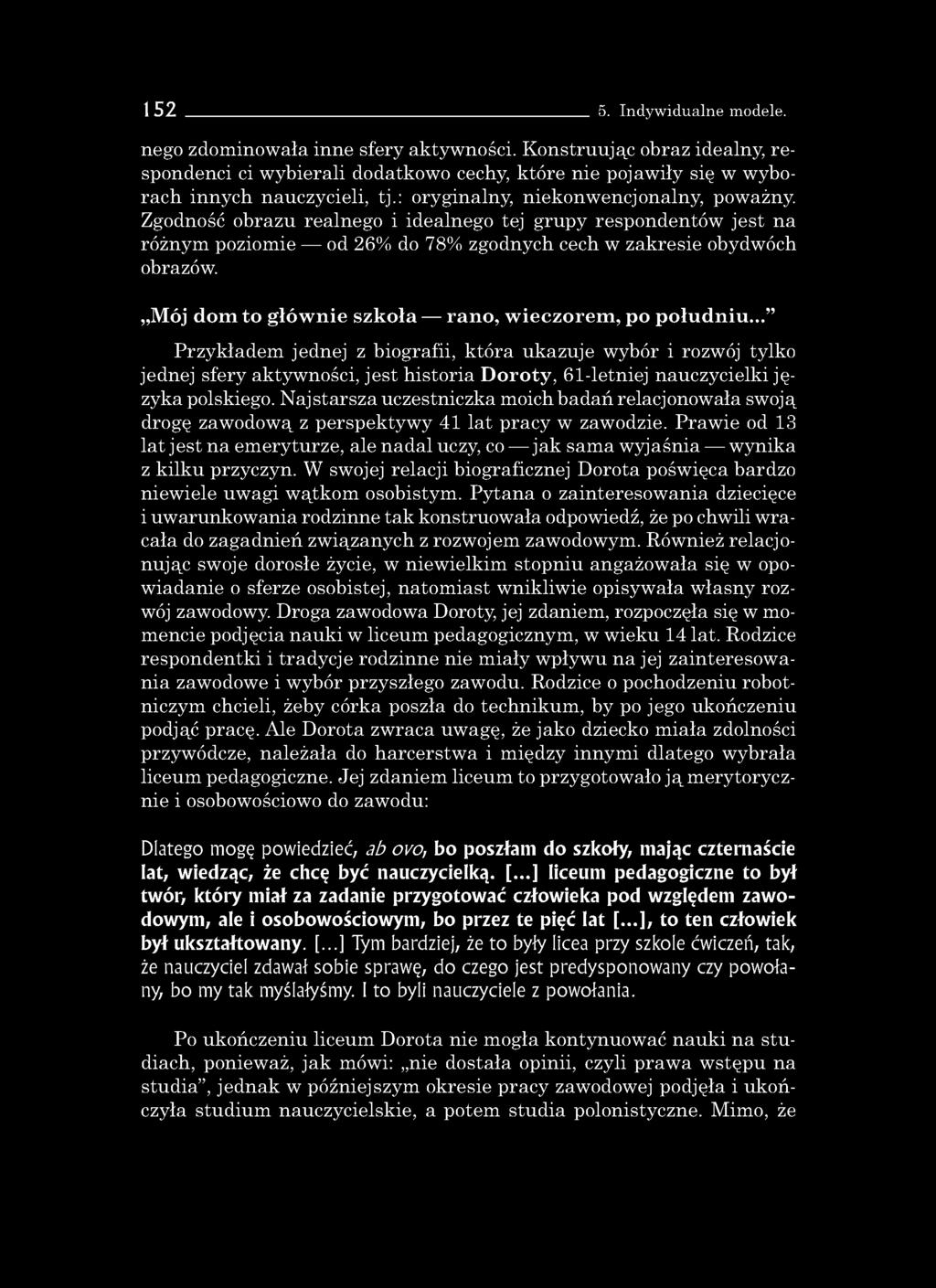 152 5. Indywidualne modele. nego zdominowała inne sfery aktywności. Konstruując obraz idealny, respondenci ci wybierali dodatkowo cechy, które nie pojawiły się w wyborach innych nauczycieli, tj.