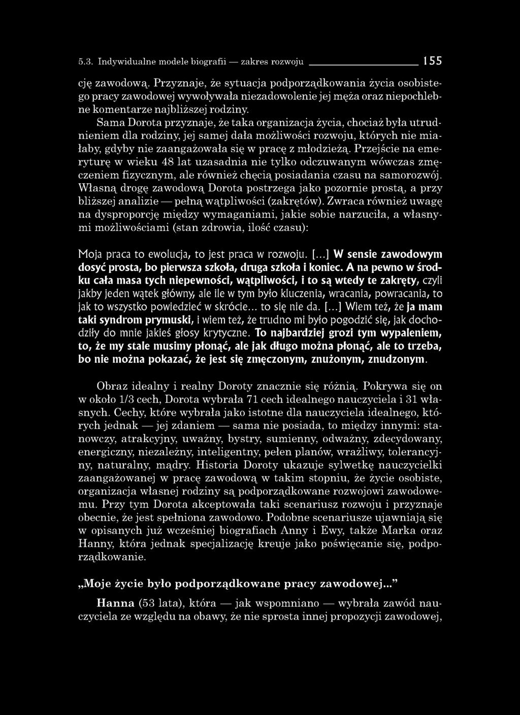 Sama Dorota przyznaje, że taka organizacja życia, chociaż była utrudnieniem dla rodziny, jej samej dała możliwości rozwoju, których nie m iałaby, gdyby nie zaangażowała się w pracę z młodzieżą.