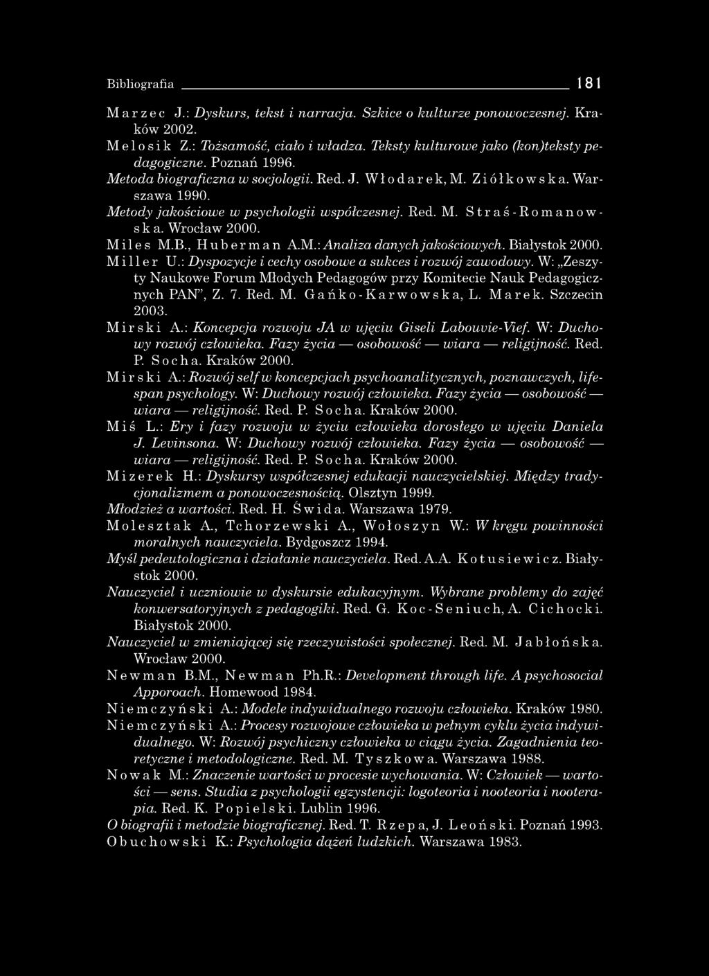 Bibliografia 181 Marzec J.: Dyskurs, tekst i narracja. Szkice o kultu rze ponowoczesnej. K ra ków 2002. Melosik Z.: Tożsamość, ciało i władza. Teksty kulturow e ja k o (kon)teksty p e dagogiczne.