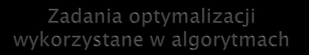 Zadania optymalizacji wyboru najlepszego planu Zadanie optymalizacji wyboru zajęć do ułożenia Zadanie optymalizacji wyboru przydziału dla zajęć Uwaga: Dla zajęć rozpatrywane są