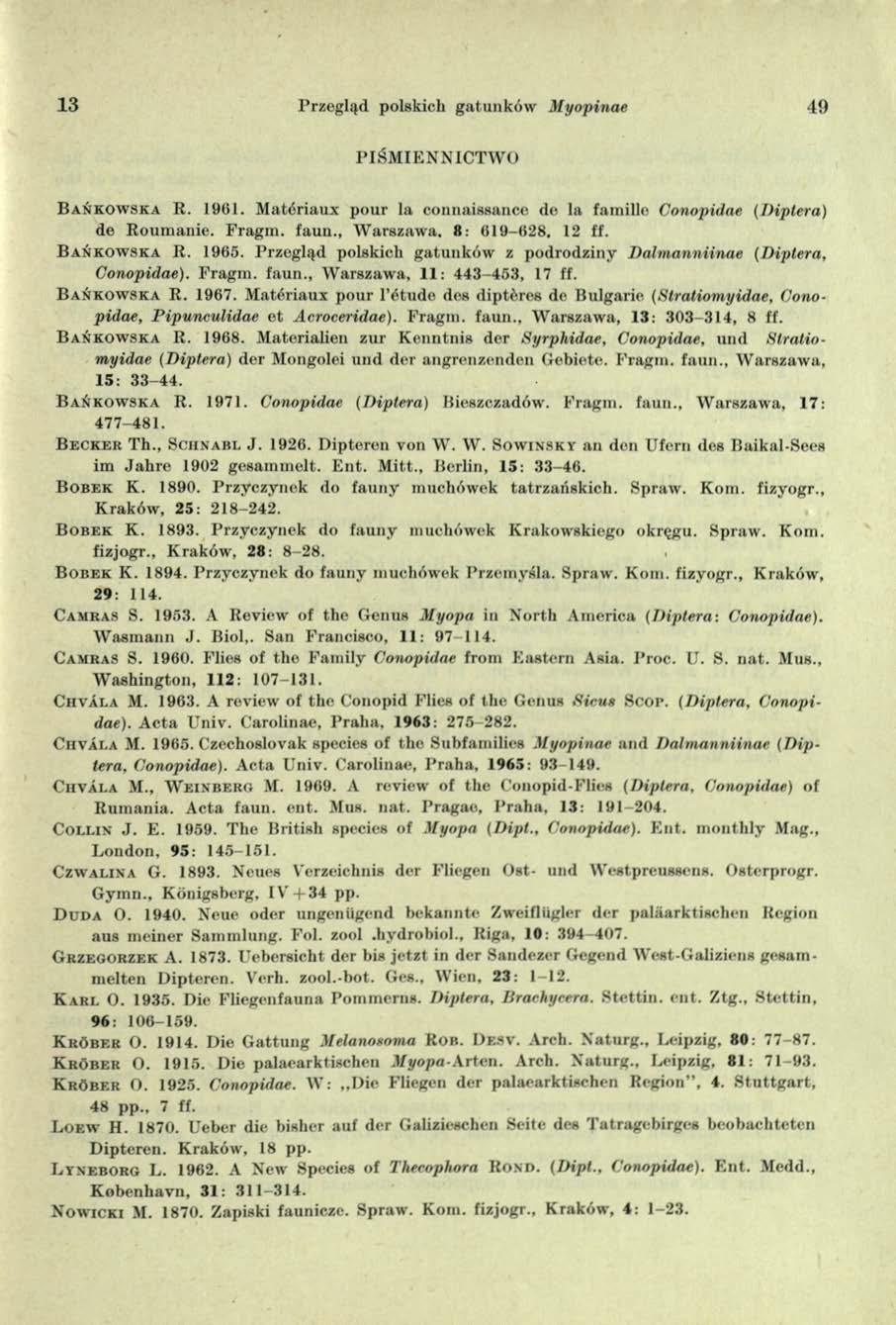13 Przegląd polskich gatunków M yopinae 49 PIŚMIENNICTWO B a ń k o w sk a R. 1961. M atóriaux pour la connaissancc de la fam ilie Conopidae (IH plera) de R oum anie. F ragm. fauu., W arszaw a.