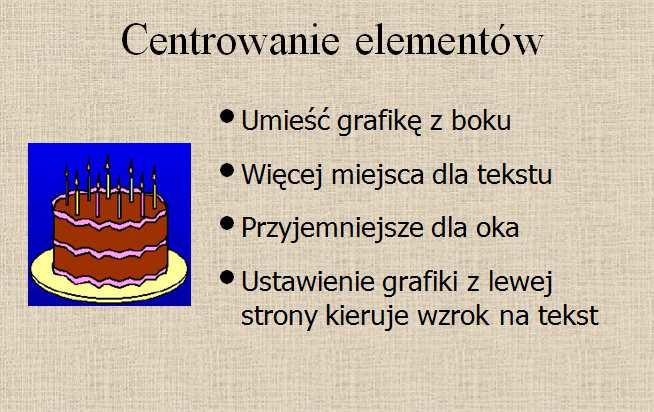 np. na połowie slajdu. Dźwięk należy stosować jedynie jako uzupełnienie. Dobrze dobrane elementy graficzne pomagają zapamiętać przekaz. UWAGA!!! Pod każdym rysunkiem, tabelą, wykresem itd.