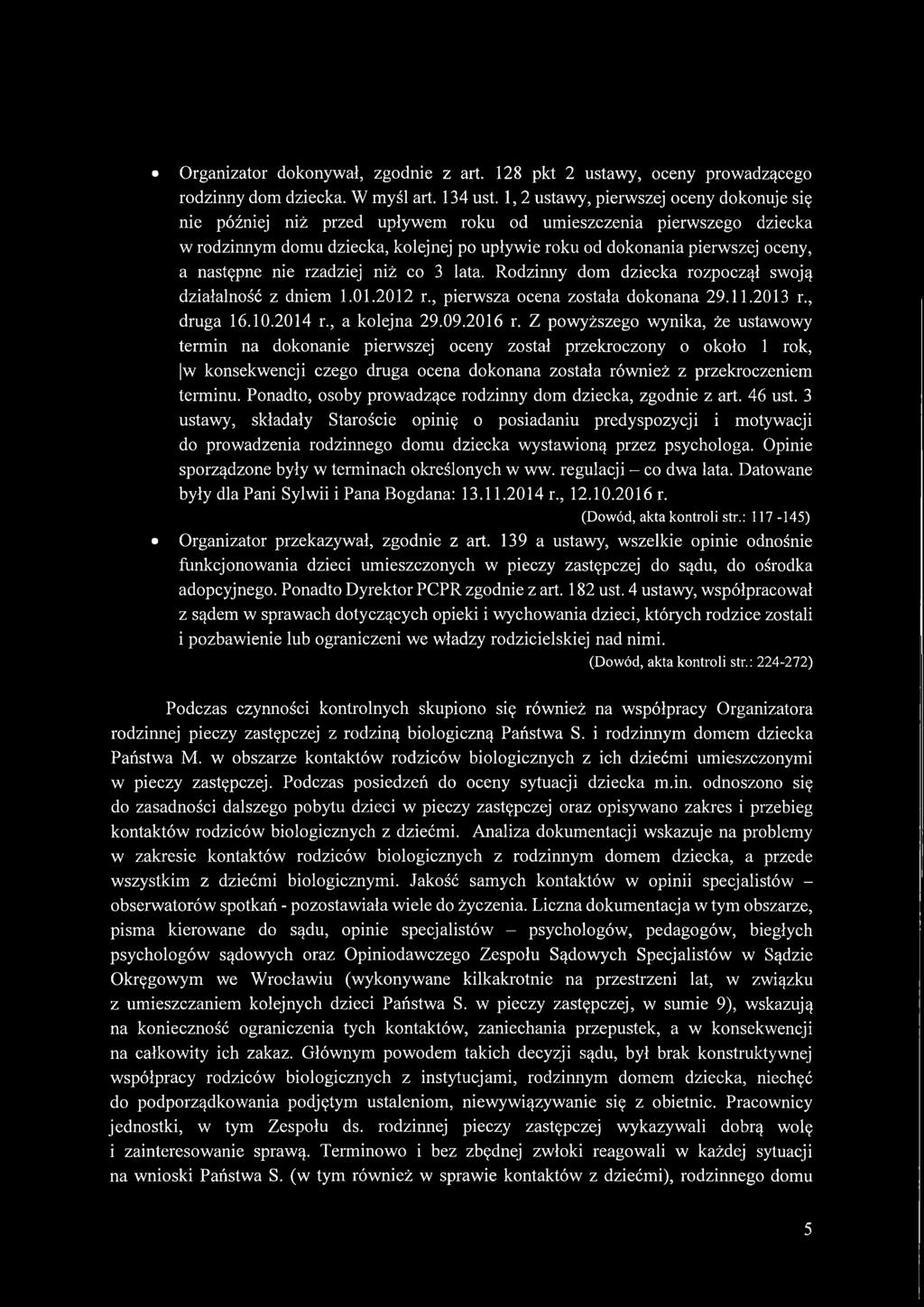 następne nie rzadziej niż co 3 lata. Rodzinny dom dziecka rozpoczął swoją działalność z dniem 1.01.2012 r., pierwsza ocena została dokonana 29.11.2013 r., druga 16.10.2014 r., a kolejna 29.09.2016 r.