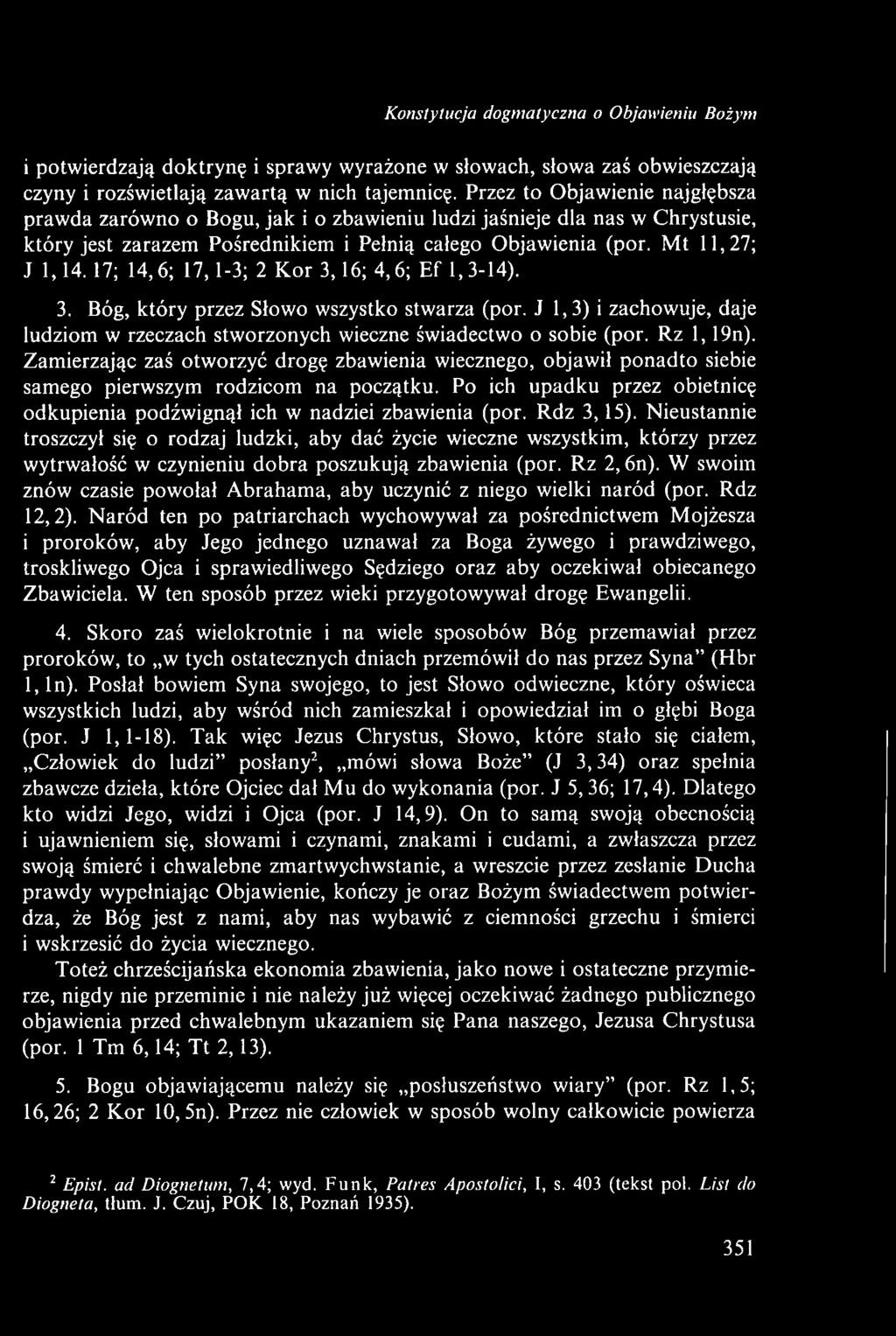 17; 14,6; 17,1-3; 2 Kor 3,16; 4,6; Ef 1,3-14). 3. Bóg, który przez Słowo wszystko stwarza (por. J 1,3) i zachowuje, daje ludziom w rzeczach stworzonych wieczne świadectwo o sobie (por. Rz 1,19n).