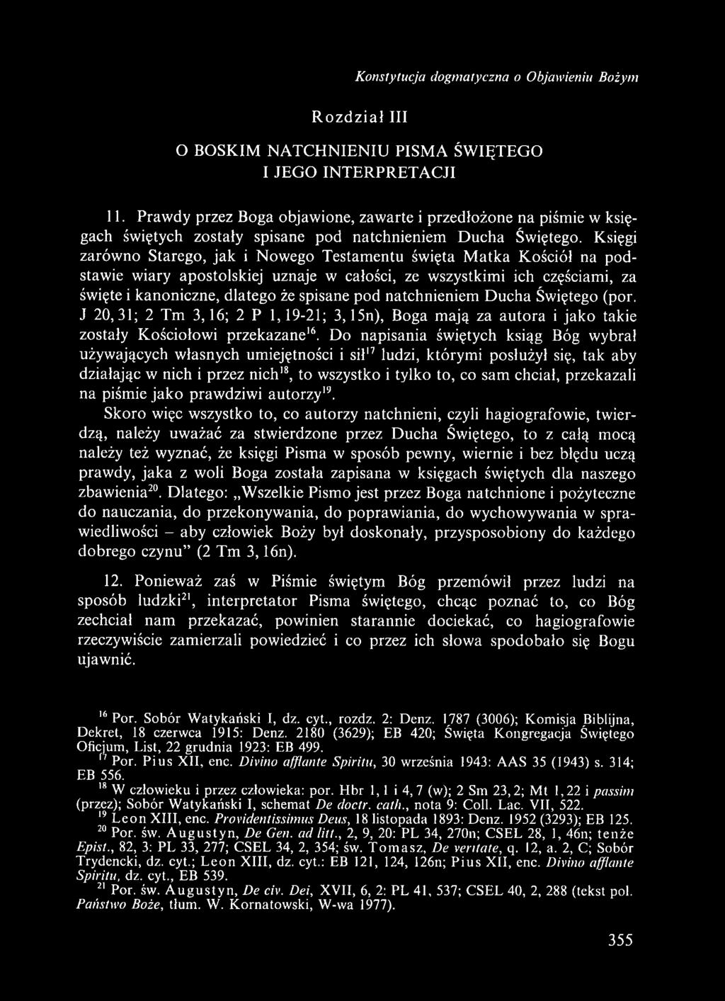 Księgi zarówno Starego, jak i Nowego Testamentu święta Matka Kościół na podstawie wiary apostolskiej uznaje w całości, ze wszystkimi ich częściami, za święte i kanoniczne, dlatego że spisane pod