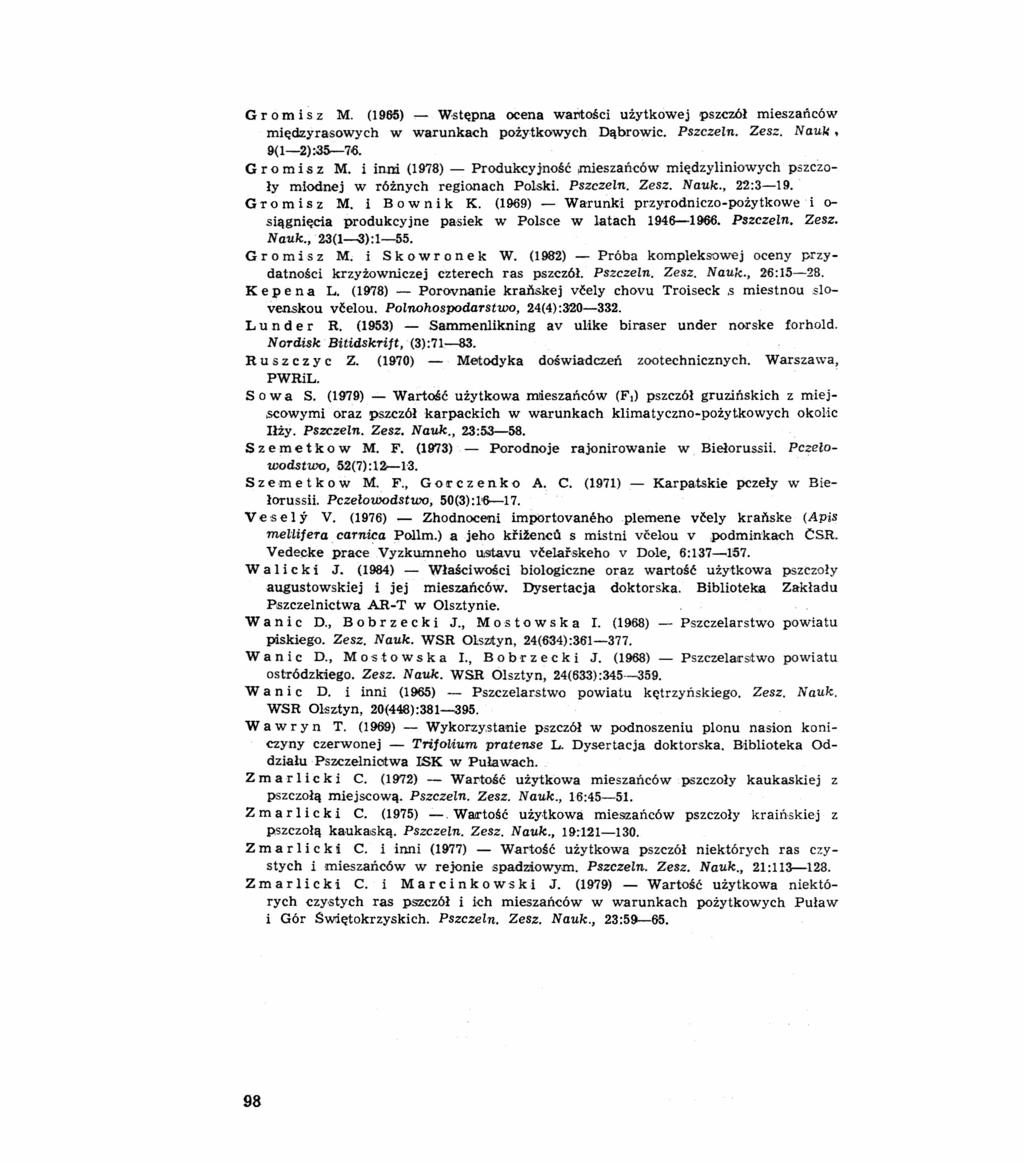 G r o m i s z M. (1965) ~ w.stępna ocena wartości użytkowej pszczół mieszańców międzyrasowych w warunkach pożytkowych Dąbrowie. Pszczelno Zesz. Nauk. 9(1~):~5-706. Gromisz M.