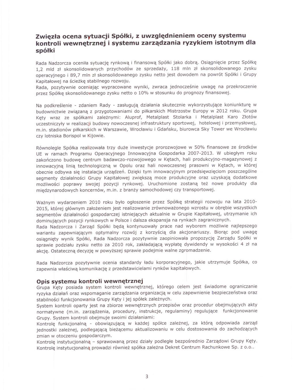 Zwiezla ocena sytuacji Spólki, z uwzglednieniem oceny systemu kontroli wewnetrznej i systemu zarzadzania ryzykiem istotnym dla spólki Rada Nadzorcza ocenila sytuacje rynkowa i finansowa Spólki jako