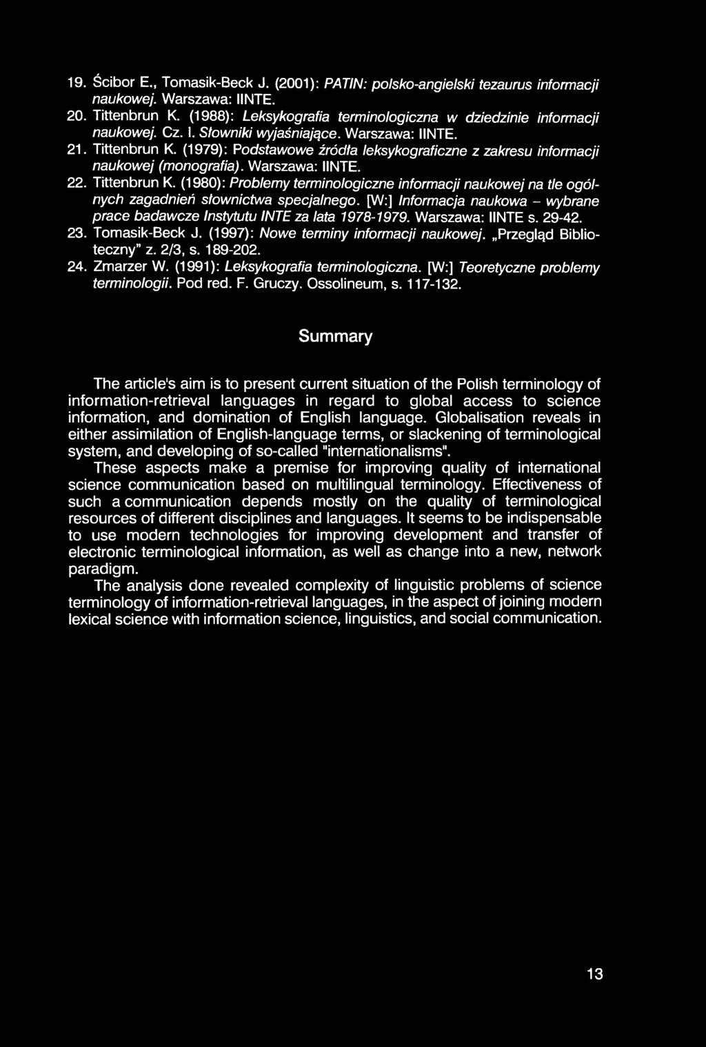 19. Ścibor E., Tomasik-Beck J. (2001): PATIN: polsko-angielski tezaurus informacji naukowej. Warszawa: IINTE. 20. Tittenbrun K. (1988): Leksykografia terminologiczna w dziedzinie informacji naukowej.