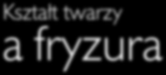 Kształt twarzy a fryzura cz. 1 Zawód wizażysty łączy w sobie wiele pokrewnych zawodów, takich jak charakteryzator, kosmetyczka, fryzjer, projektant, fotograf itp.