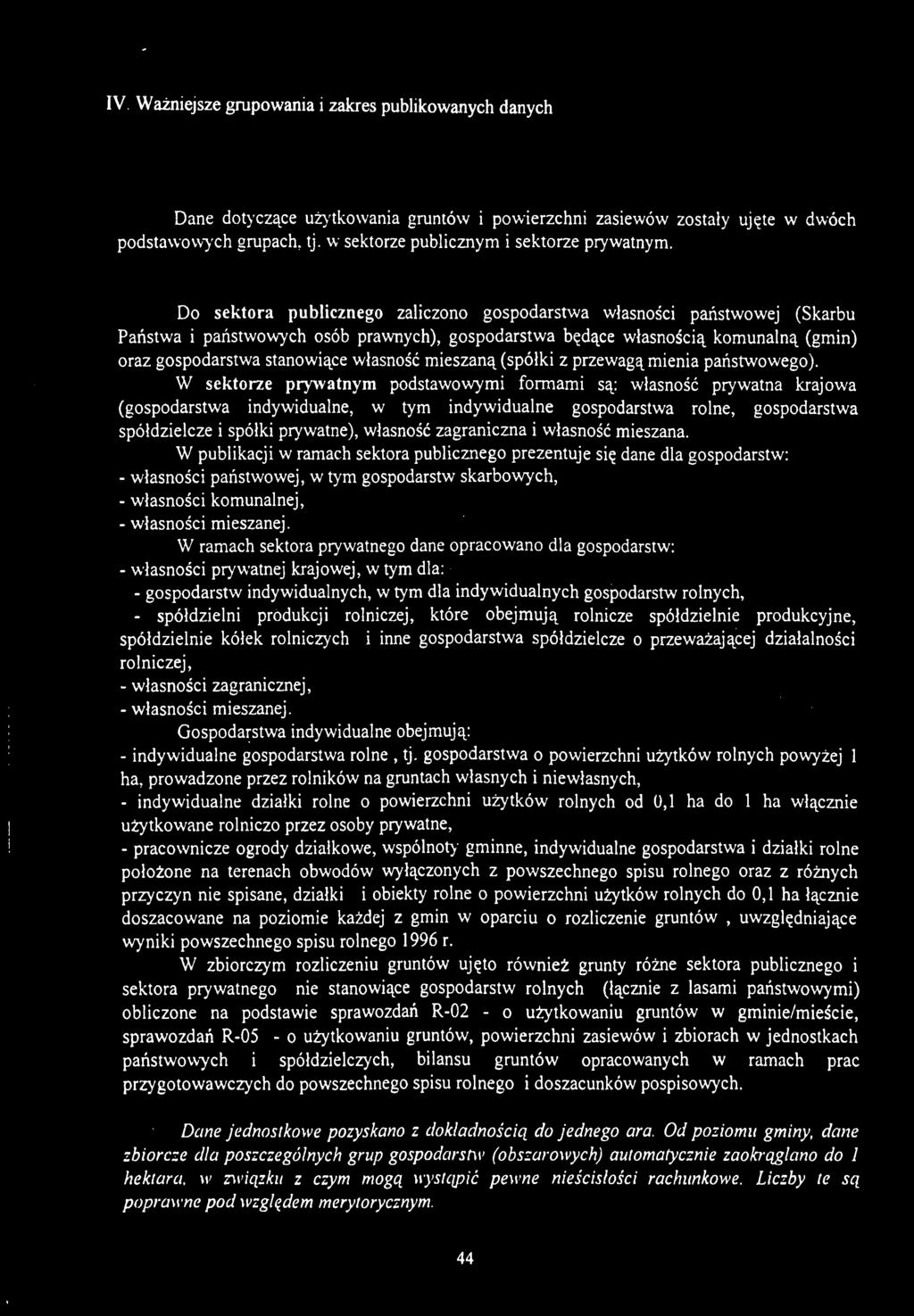 Do sektora publicznego zaliczono gospodarstwa własności państwowej (Skarbu Państwa i państwowych osób prawnych), gospodarstwa będące własnością komunalną (gmin) oraz gospodarstwa stanowiące własność