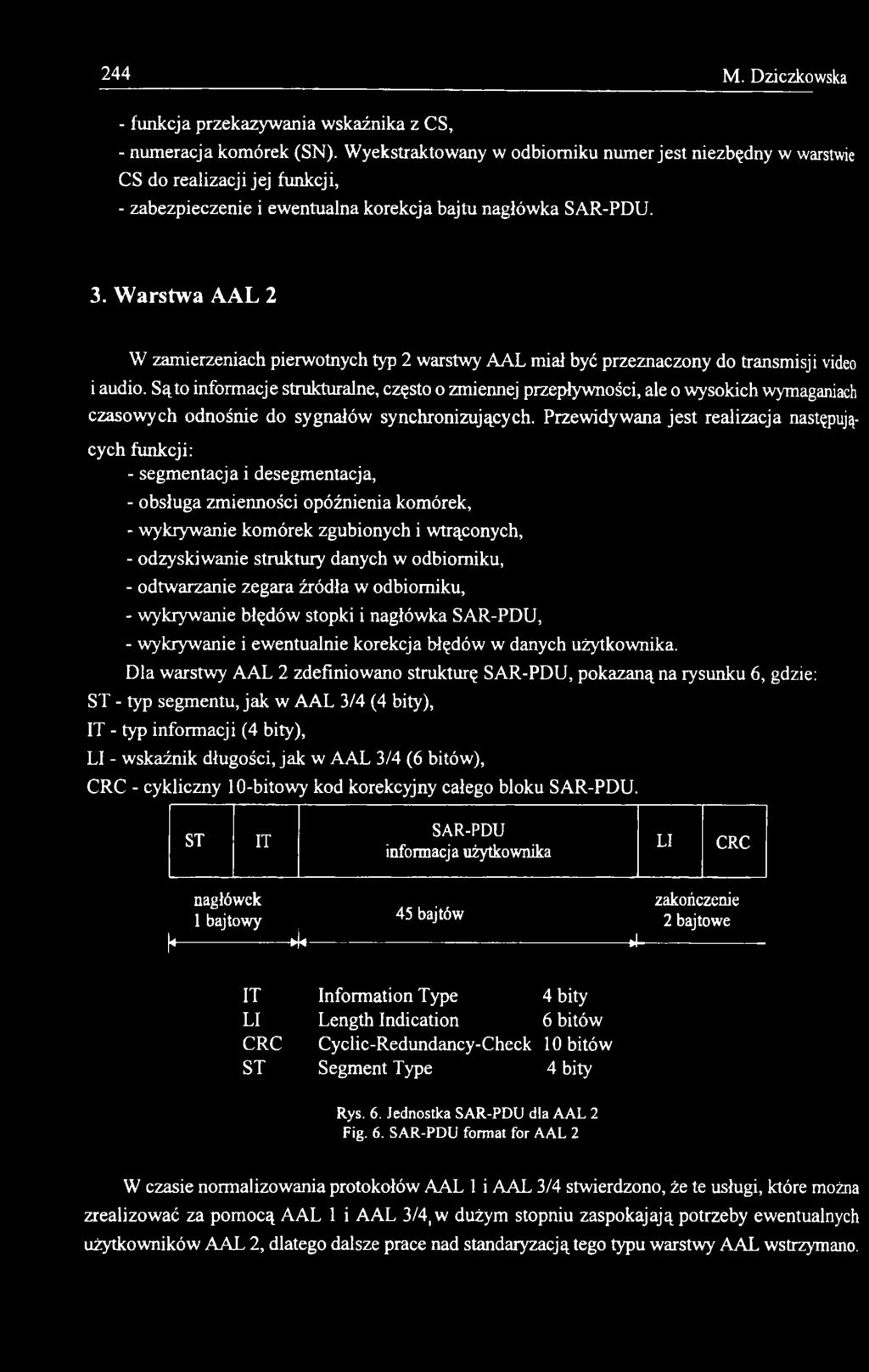 Przewidywana jest realizacja następujących funkcji: - segmentacja i desegmentacja, - obsługa zmienności opóźnienia komórek, - wykrywanie komórek zgubionych i wtrąconych, - odzyskiwanie struktury