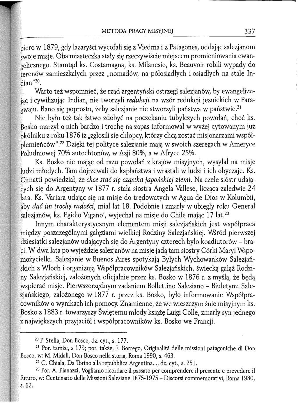 METODA PRACY MISYJNEJ 337 piero w 1879, gdy lazaryści wycofali się z Viedma i z Patagones, oddając salezjanom swoje misje. Oba miasteczka stały się rzeczywiście miejscem promieniowania ewangelicznego.