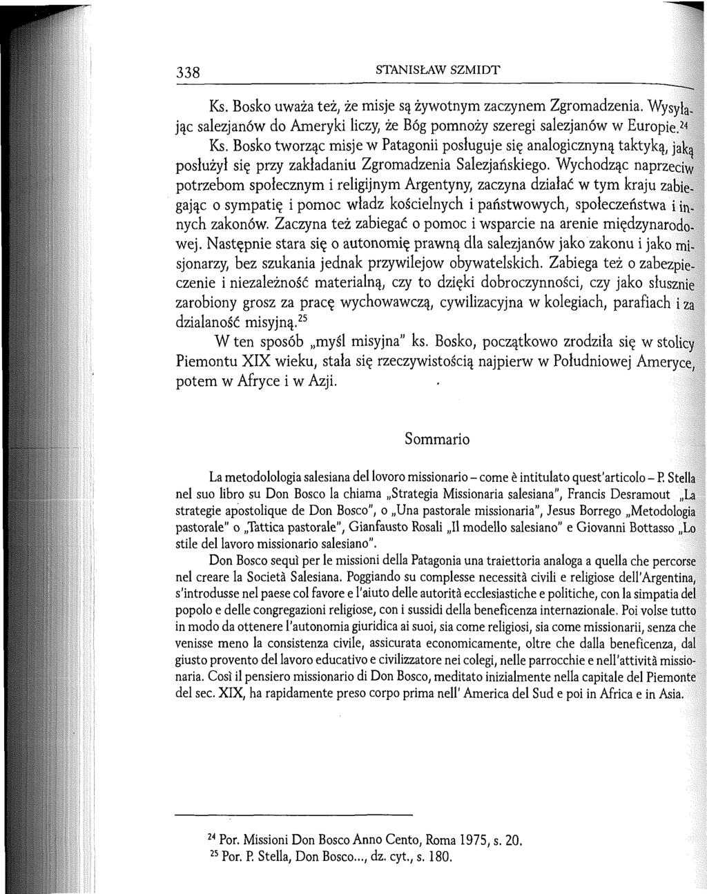 338 STANISŁAW SZMIDT Ks. Bosko uważa też, że misje są żywotnym zaczynem Zgromadzenia. Wysyłając salezjanów do Ameryki liczy, że Bóg pomnoży szeregi salezjanów w Europie.24 Ks.