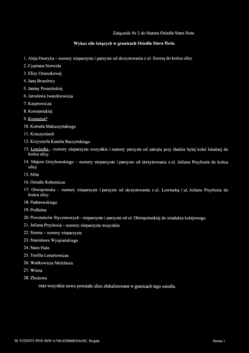 Krzysztofa Kamila Baczyńskiego 13. Łowiecka - numery nieparzyste wszystkie i numery parzyste od zakrętu przy śladzie byłej kolei lokalnej do końca ulicy 14.