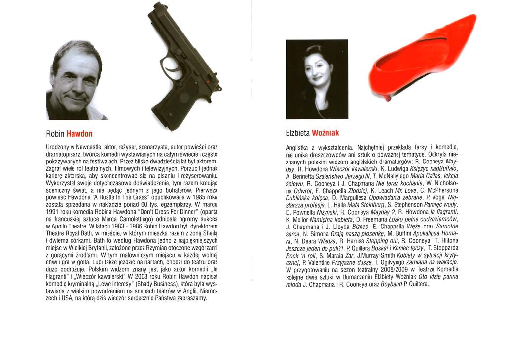 Robin Hawdon Urodzony w Newcastle, aktor, reżyser, scenarzysta, autor powieści oraz dramatopisarz, twórca komedii wystawianych na całym świecie i często pokazywanych na festiwalach.