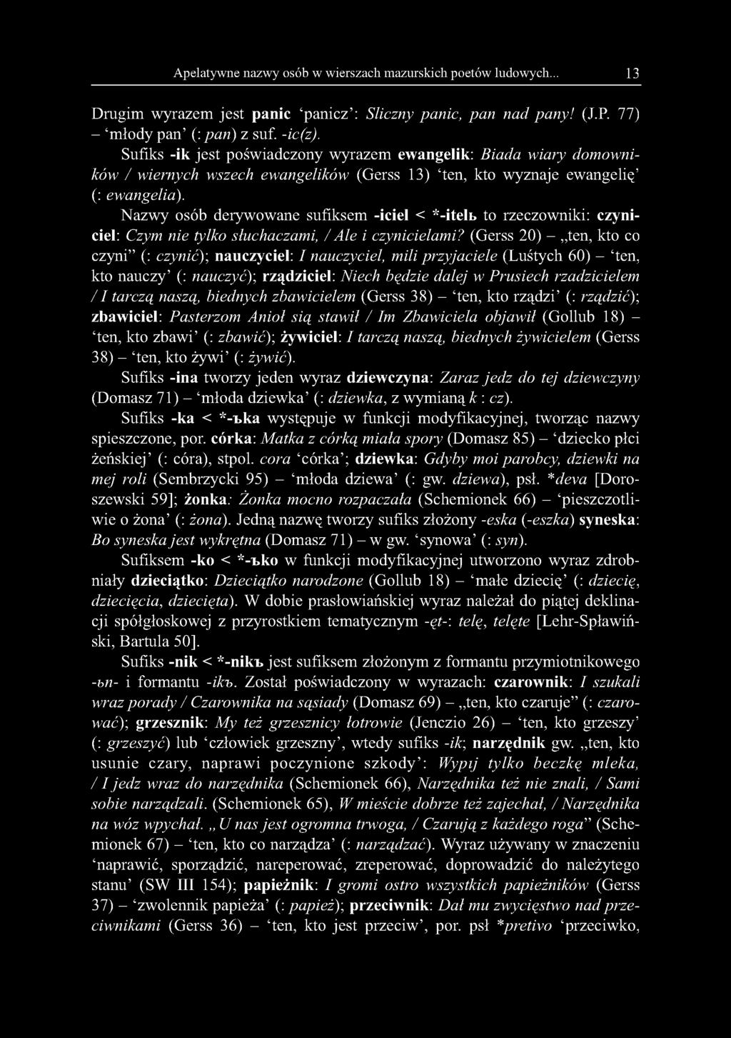 Nazwy osób derywowane sufiksem -iciel < *-itelb to rzeczowniki: czyniciel: Czym nie tylko słuchaczami, / Ale i czynicielami?