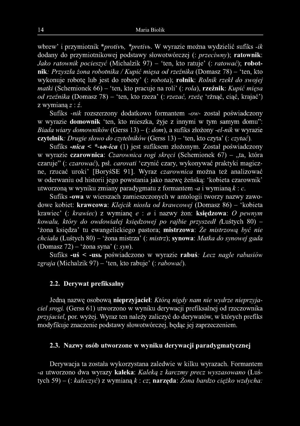 żona robotnika / Kupić mięsa od rzeźnika (Domasz 78) - ten, kto wykonuje robotę lub jest do roboty (: robota); rolnik: Rolnik rzekł do swojej matki (Schemionek 66) - ten, kto pracuje na roli (: