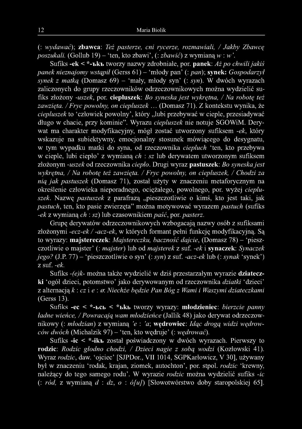 12 Maria Biolik (: wydawać); zbawca: Też pasterze, cni rycerze, rozmawiali, / Jakby Zbawcę poszukali. (Gollub 19) - ten, kto zbawi, (: zbawić) z wymianą w : w'.