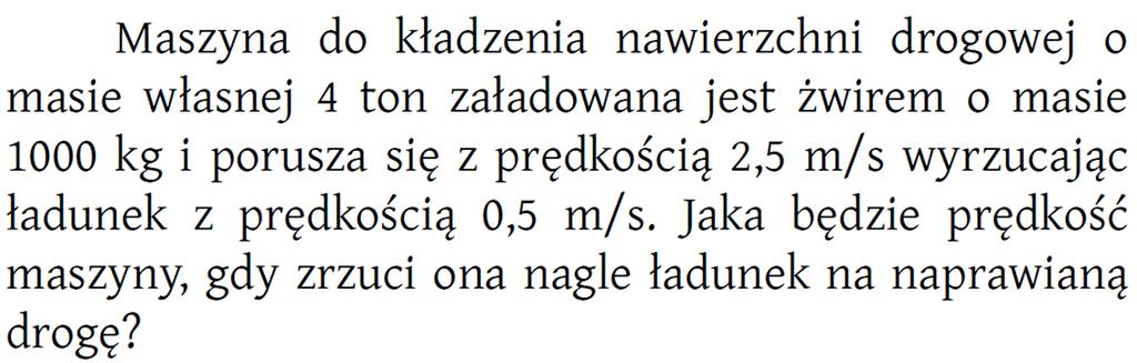 Większy odłamek, którego masa stanowiła w = 60% masy całego granatu, kontynuował lot w pierwotnym kierunku, lecz ze zwiększoną prędkością v 1= 25 m/s.