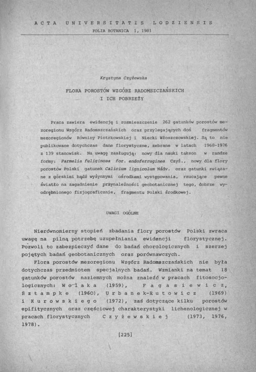 A C T A U N I V E R S I T A T I S L O D Z I E N S I S BQLIA BOTANICA 1, 1981 Krystyna Czyżewska FLORA POROSTÓW WZGÓRZ RADOMSZCZAŃSKICH I ICH POBRZEŻY Praca zawiera ewidencję i rozmieszczenie 262