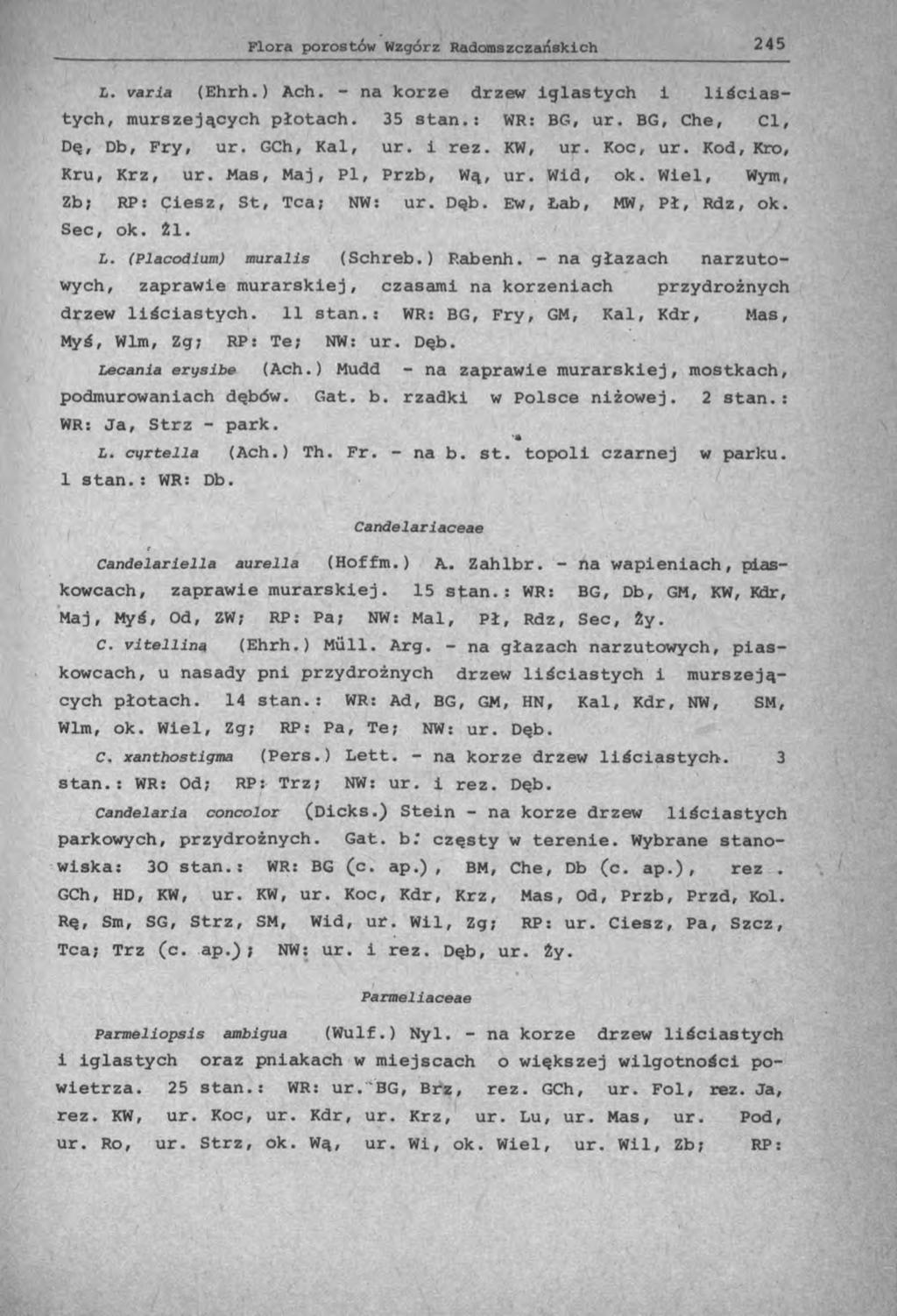 L. varia (Ehrh.) Ach. - na korze drzew iglastych i liściastych, murszejących płotach. 35 stan.: WR: BG, ur. BG, Che, Cl, Dą, Db, Fry, ur. GCh, Kai, ur. i rez. KW, ur. Koc, ur. Kod, Kro, Kru, Krz, ur.