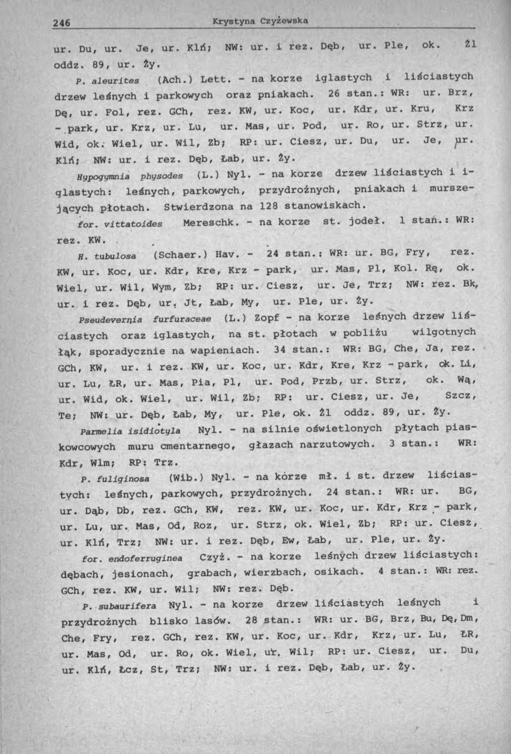 ur. Du, ur. Je, ur. Klrf; NW: ur. i rez. Dąb, u r. Ple, ok. 21 oddz. 89, ur. 2y. p. aleurltes (Ach.) Lett. - na korze iglastych i liściastych drzew leśnych i parkowych oraz pniakach. 26 stan.: WR: ur.