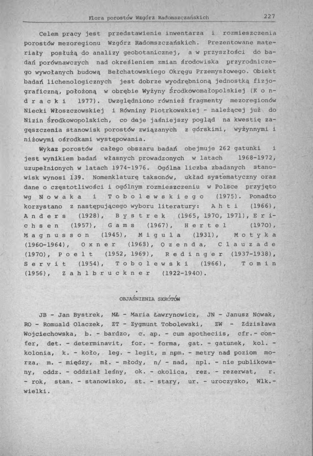 Celem pracy jest przedstawienie inwentarza i rozmieszczenia porostów mezoregionu Wzgórz Radomszczańskich.