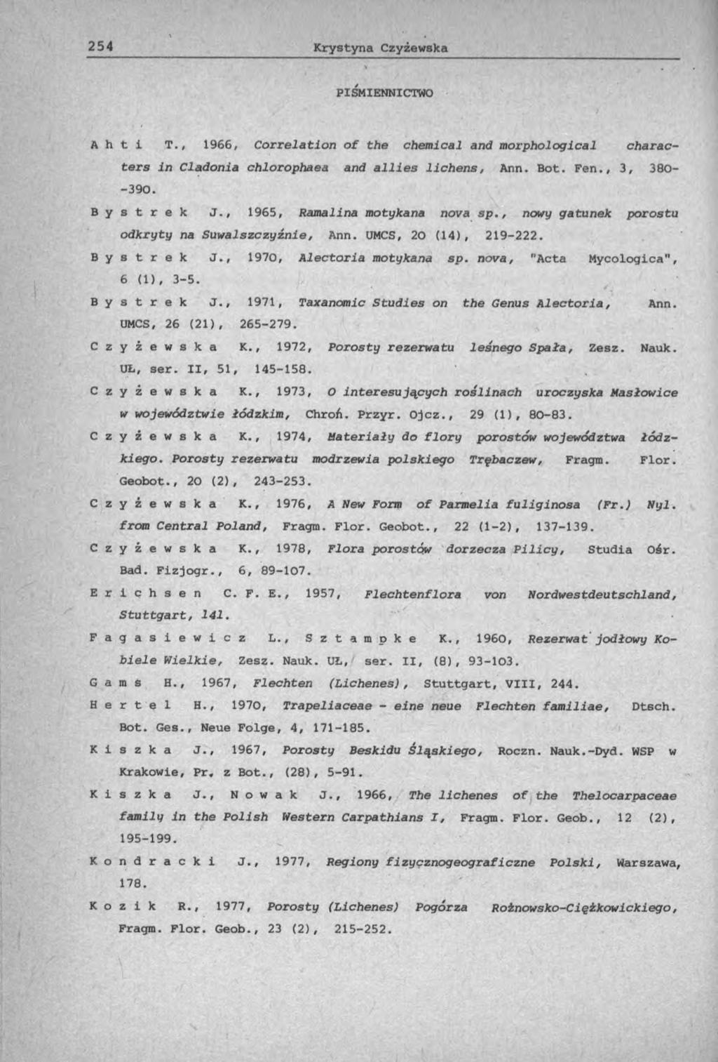PIŚMIENNICTWO A h t i T., 1966, Correlation of the chemical and morphological characters In Cladonia chlorophaea and allies lichens, Ann. Bot. Fen., 3, 380- -390. B y s t r e k J.