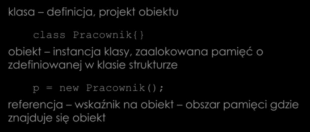 Klasy i obiekty Odnośniki (referencje) klasa definicja, projekt obiektu class Pracownik{ obiekt instancja klasy, zaalokowana