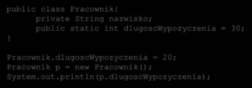 Pola i metody Pola i metody statyczne Niektóre pola powinny mieć jednakowe wartości dla wszystkich obiektów danej klasy. Takie pole jest statyczne.