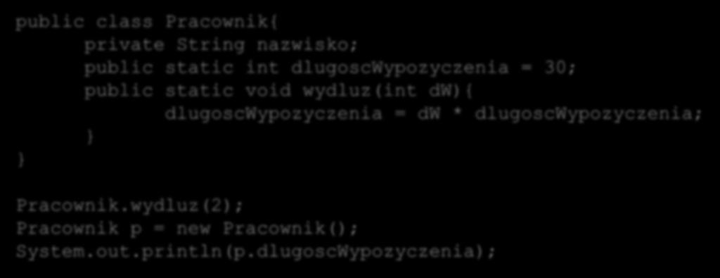 Pola i metody Pola i metody statyczne Statyczne mogą być również metody wtedy, gdy odwołują się wyłącznie do danych statycznych.