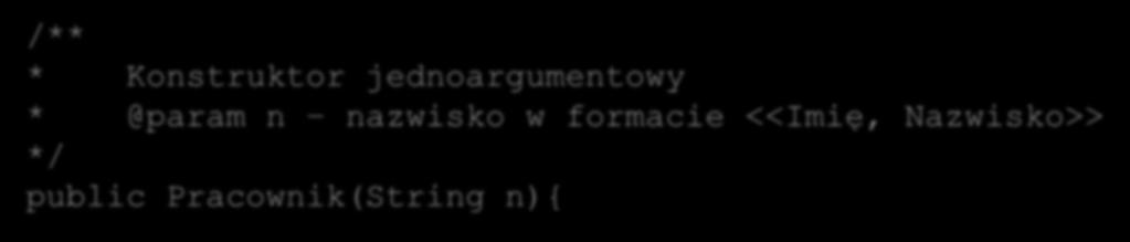 @param n nazwisko w formacie <<Imię, Nazwisko>> */ public Pracownik(String n){ nazwisko = n; /** * /** * Konstruktor dwuargumentowy jednoargumentowy * i