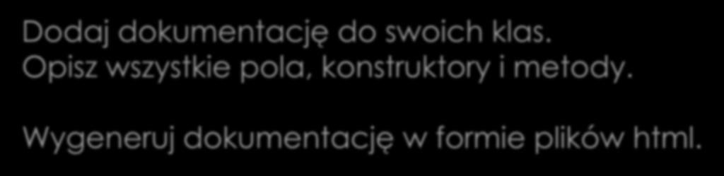 Dokumentacja Ćwiczenie 9. Dodaj dokumentację do swoich klas.