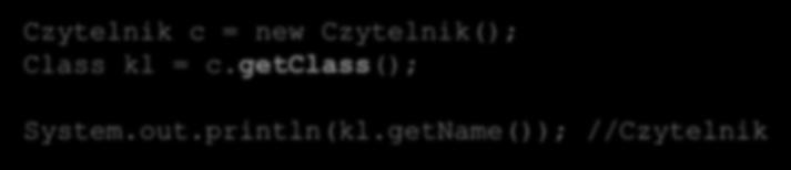 getName()); //Czytelnik przechowuje informacje o typie obiektu Informacje o typie można pobrać znając nazwę klasy